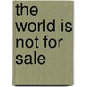 The World Is Not For Sale door Jose Bove