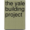 The Yale Building Project door Robert A.M. Stern