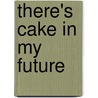 There's Cake in My Future door Kim Gruenenfelder