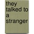 They Talked to a Stranger