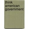 Think American Government by Neal Tannahill