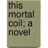 This Mortal Coil; A Novel door Grant Allen