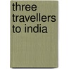 Three Travellers to India by A. Yusuf Ali