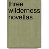 Three Wilderness Novellas by John Fox Jr.