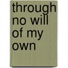 Through No Will of My Own by Sam Williams