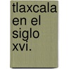 Tlaxcala En El Siglo Xvi. by Pierre Py