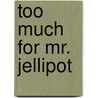 Too Much for Mr. Jellipot door S. Fowler Wright