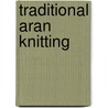 Traditional Aran Knitting by Shelagh Hollingworth
