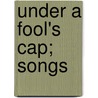Under A Fool's Cap; Songs by Daniel Henry Holmes