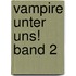 Vampire unter uns! Band 2