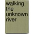 Walking the Unknown River
