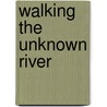 Walking the Unknown River door Ann W. Walka