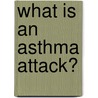 What Is An Asthma Attack? door Carol Ballard