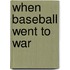 When Baseball Went to War