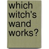 Which Witch's Wand Works? by Poly Bernatene