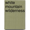 White Mountain Wilderness by Marcy Monkman