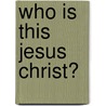Who Is This Jesus Christ? door Rev. William Houser Ph.D.
