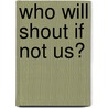Who Will Shout If Not Us? door Ann Kerns