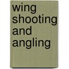 Wing Shooting And Angling door Eugene V. Connett