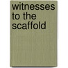 Witnesses to the Scaffold by Unknown