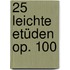 25 leichte Etüden op. 100