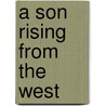 A Son Rising from the West by Davied E. Kelley Jr.