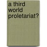 A Third World Proletariat? by Peter C. Lloyd
