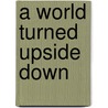 A World Turned Upside Down door M. Dent J.