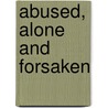 Abused, Alone And Forsaken door Phillip Morgan