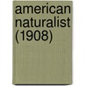 American Naturalist (1908) by Essex Institute