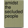 Amidst the Secluded People door Barbara West