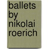 Ballets by Nikolai Roerich door Not Available