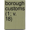 Borough Customs (1; V. 18) door Selden Society