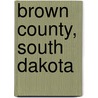 Brown County, South Dakota by Not Available