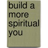 Build A More Spiritual You door Rscp William M. Stine