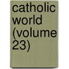 Catholic World (Volume 23) by Paulist Fathers