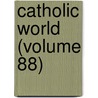 Catholic World (Volume 88) door Paulist Fathers