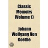 Classic Memoirs (Volume 1) by Von Johann Wolfgang Goethe