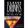Classy Drinks For The Noob by Steve Ressel