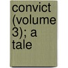 Convict (Volume 3); A Tale by George Payne Rainsford James