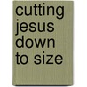 Cutting Jesus Down To Size by George Albert Wells