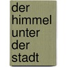 Der Himmel unter der Stadt door Colum McCann