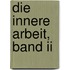 Die Innere Arbeit, Band Ii