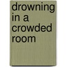 Drowning In A Crowded Room door Anthony Patton
