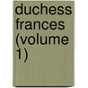 Duchess Frances (Volume 1) by Sarah Tytler