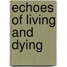 Echoes Of Living And Dying by Vikki Avila
