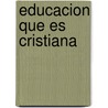 Educacion Que Es Cristiana door Lois Lebar