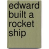 Edward Built A Rocket Ship by Michael Rack