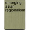Emerging Asian Regionalism door Onbekend