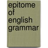 Epitome Of English Grammar by William Henry Kelke